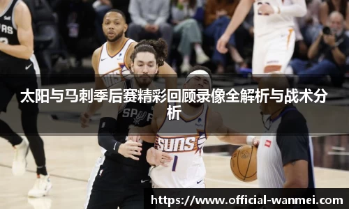 太阳与马刺季后赛精彩回顾录像全解析与战术分析